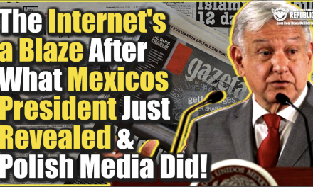 The Internet’s a Blaze After What Mexico’s President Just Revealed & Polish Media Did!