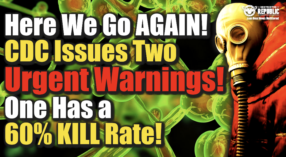 Here We Go Again! CDC Issues TWO Urgent Warnings! One Has a 60% Kill Rate…