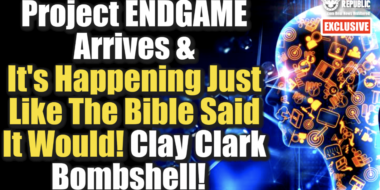 Exclusive! Project ENDGAME Arrives & It’s Happening Just Like The Bible Said! Clay Clark Bombshell!