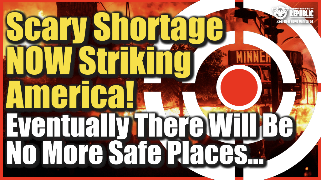 Eventually There Will Be No More Safe Places…Scary Shortage Now Striking America…