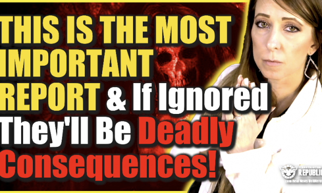 Alert! This Is The Most Important Report & If Ignored… There Will Be a Deadly Consequence!
