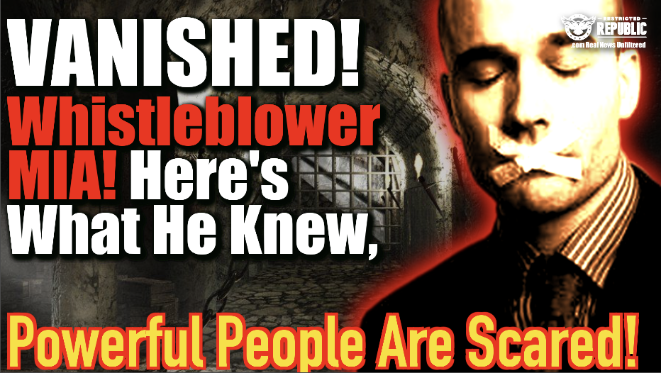 VANISHED! Whistleblower MIA! Here’s What He Knew, Powerful People Are Scared!