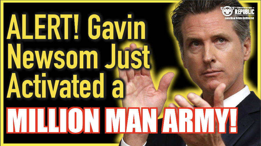 Alert! Gavin Newsom Just Activated a Million Man Army In California!