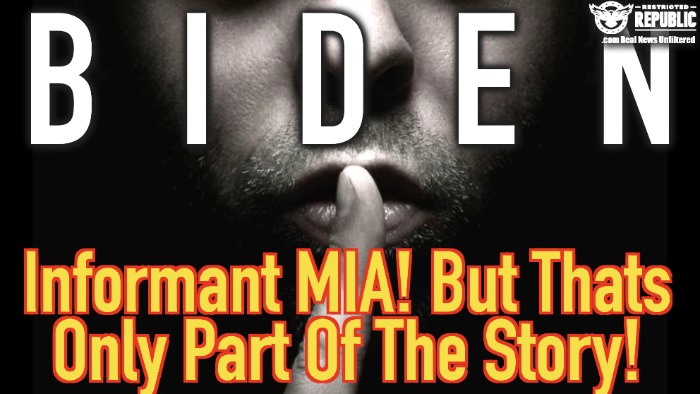 Biden Informant Now MIA…But That’s Only Part Of The Story…