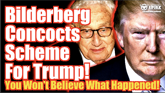 Bilderberg Just Concocted a Scheme For Trump! You Won’t Believe What Happened!