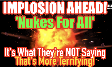 IMPLOSION AHEAD! ‘Nukes For All!’ But What They’re Not Saying Is More Terrifying!