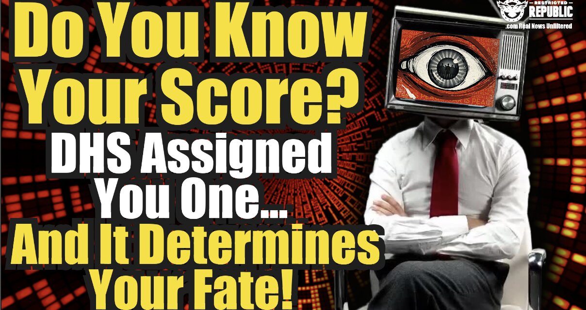 Do You Know Your Score? DHS Assigned You One & It Determines Your Fate!