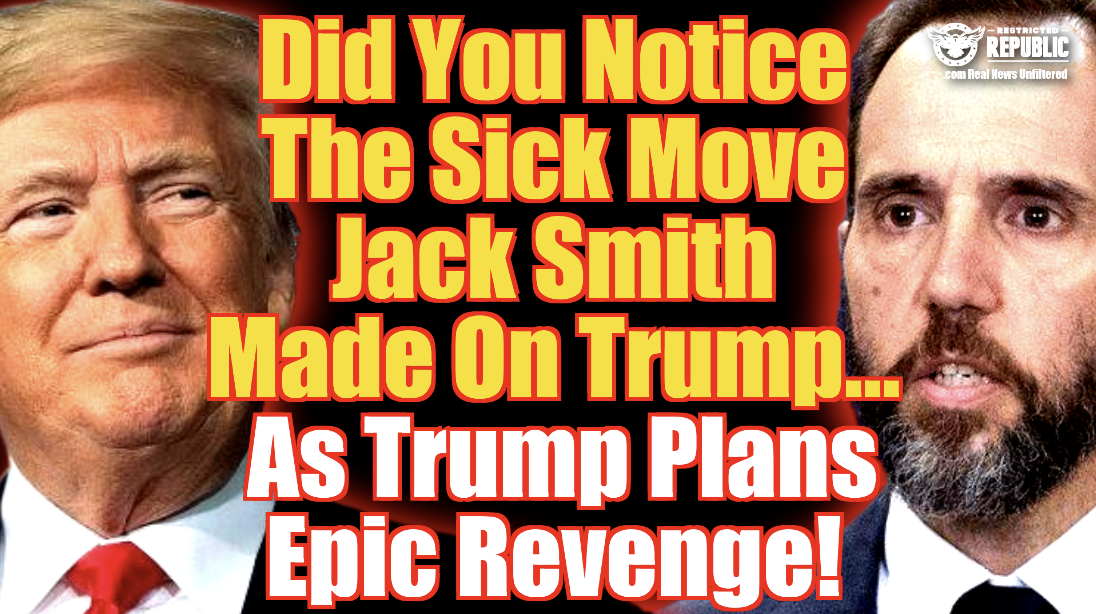 Did You Notice The Sick Move Jack Smith Made On Trump…As Trump Plans Epic Revenge!