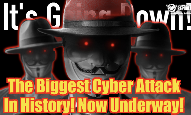 It’s Going DOWN! “The Biggest Cyber Attack In History!” Now Underway!