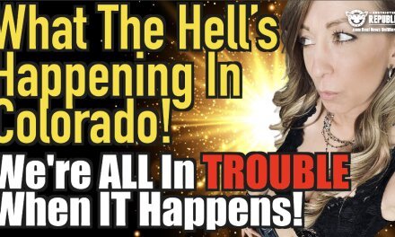 What The Hell’s Happening in Colorado! We’re All In Trouble When IT Happens!
