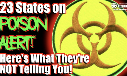 23 States On On Poison ALERT! Here’s What They Are Not Telling You!