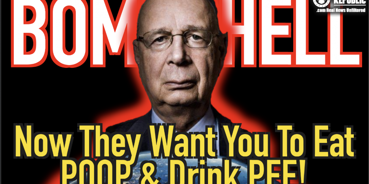 No Joke! Now They Want You To Eat Poop & Drink Pee! WEF Bombshell!