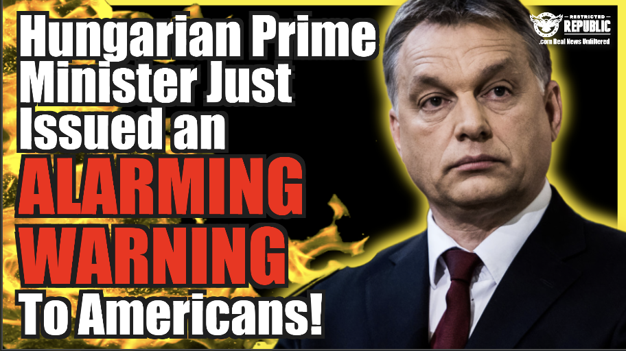 Hungarian Prime Minister Just Issued an ALARMING WARNING for America!