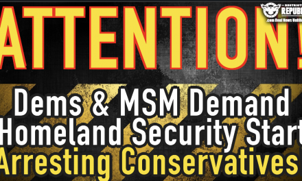 ATTENTION! Dems & MSM Demand Homeland Security Start Arresting Conservatives!