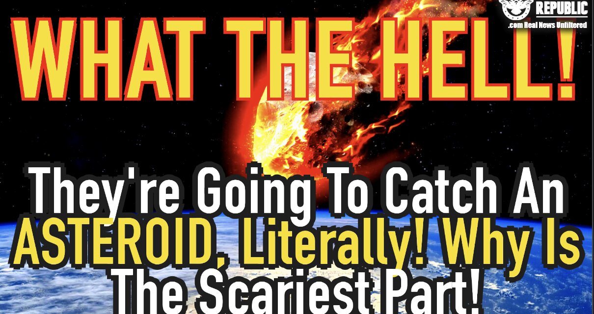 WTH!? They’re Going To Catch an Asteroid, Literally! Why Is The Scariest Part!