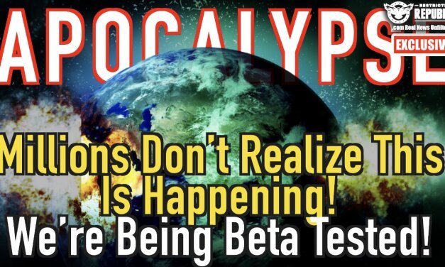 Apocalypse Brewing! Millions Don’t Realize This Is Happening! We’re Being Beta Tested!