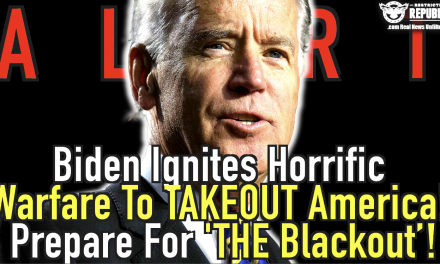 Biden Ignites Horrific Warfare To Takeout America! Hope You’re Ready For ‘THE BLACKOUT’!
