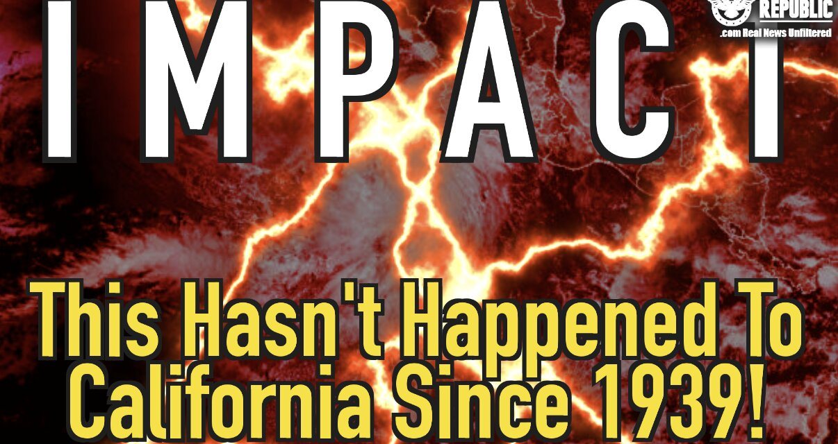 Brace For IMPACT—This Hasn’t Happened To California Since 1939!