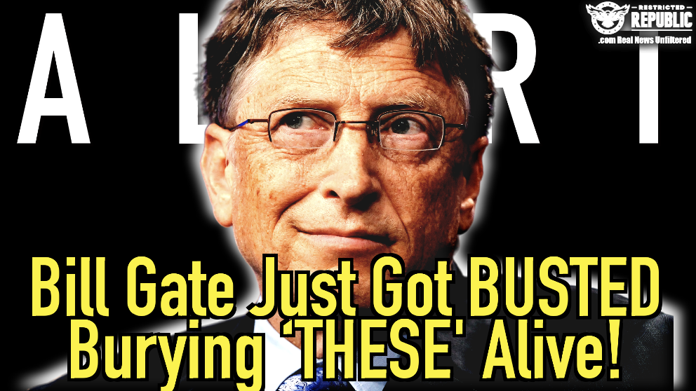 Bill Gates Just Got Busted Burying ‘THESE’ Alive!