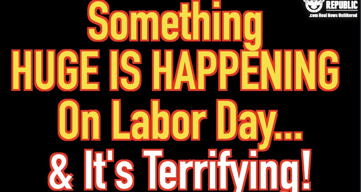 SOMETHING HUGE IS HAPPENING On Labor Day & Its Terrifying!