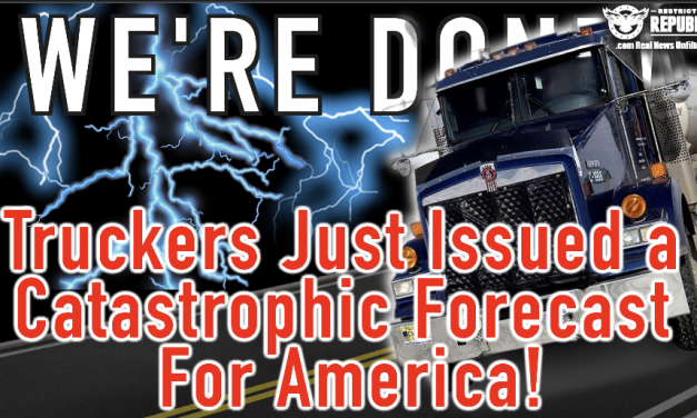 We’re Done! Truckers Just Issued a ‘Catastrophic’ Forecast For America!