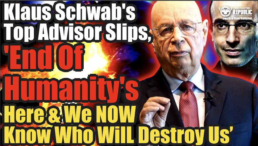 Klaus Schwab’s Top Advisor Slips ‘End of Humanity’s Here & We Now Know Who Will Destroy Us’