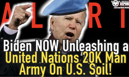 ALERT! Biden Now Unleashing a United Nations Linked 20K Man Army On U.S. Soil!