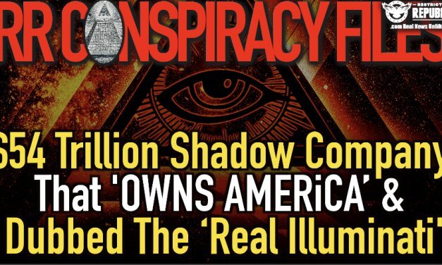 The $54 Trillion Shadow Company That ‘Owns America’ & Dubbed The ‘Real Illuminati’