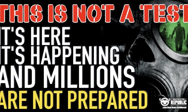 This Is Not A Test! It’s Here! It’s Happening! And Millions Are Not Prepared