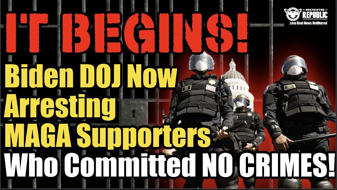 It Begins! Biden DOJ Now Arresting MAGA Supporters Who Committed No Crimes!