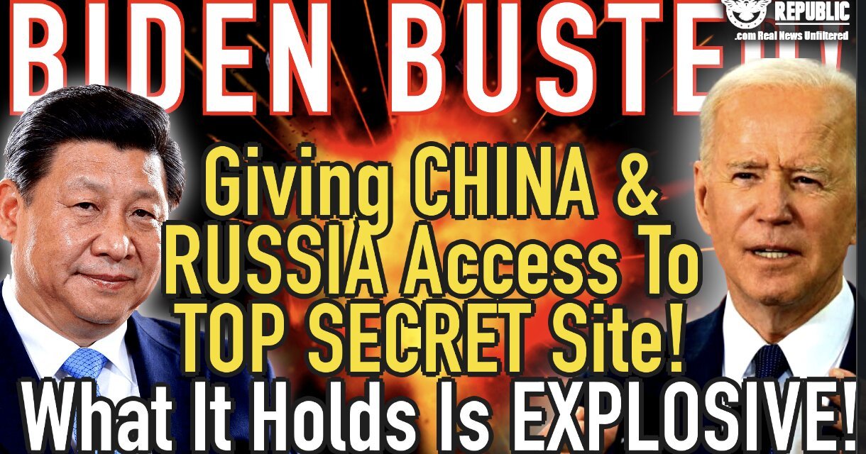 Biden BUSTED Giving China & Russia Access To Top Secret Site…What It Holds Is Explosive!