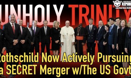 Unholy Trinity! Rothschild’s Now Actively Pursuing a Secret Merger With The U.S. Government!