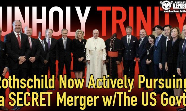 Unholy Trinity! Rothschild’s Now Actively Pursuing a Secret Merger With The U.S. Government!