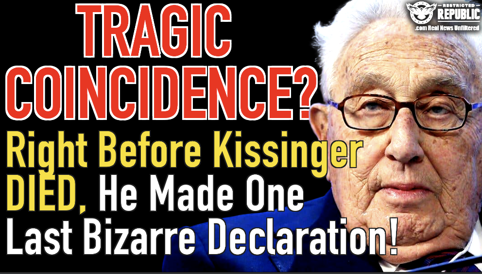 Tragic Coincidence? Just Before Globalist Henry Kissinger Died, He Made One Last Bizarre Declaration…