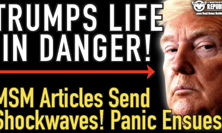 Trumps Life In Real Danger! MSM Articles Sending Shockwaves! Panic Ensues!