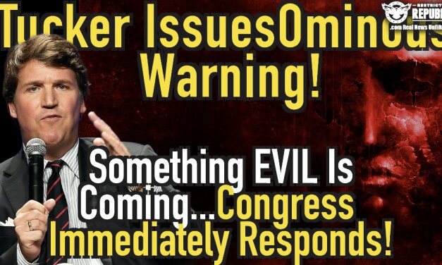 Tucker Carlson Issues Ominous Warning…Something Evil Is Coming… Congress Immediately Responds!