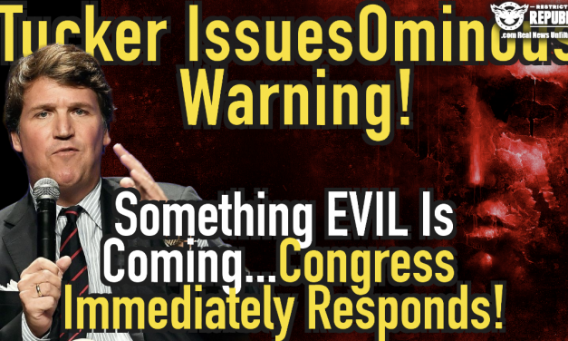 Tucker Carlson Issues Ominous Warning…Something Evil Is Coming… Congress Immediately Responds!