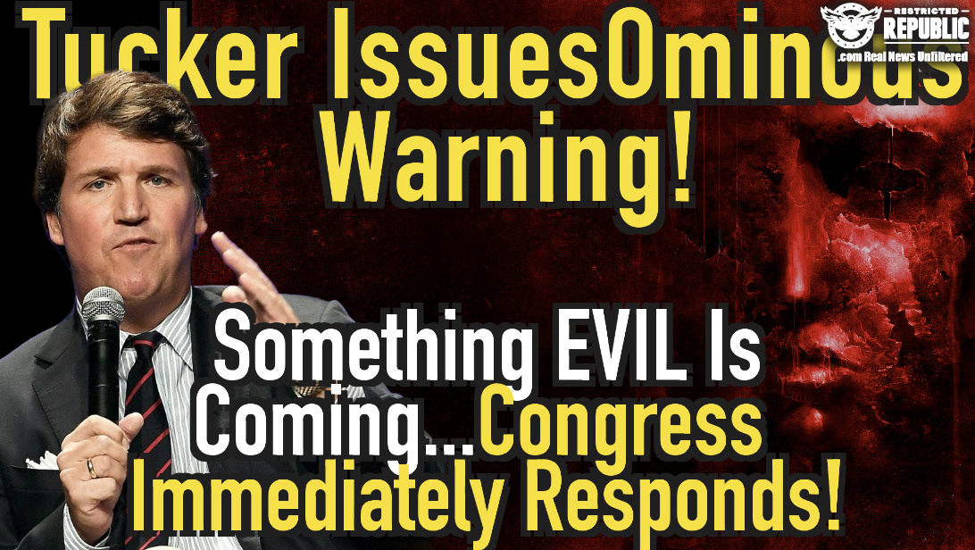 Tucker Carlson Issues Ominous Warning…Something Evil Is Coming… Congress Immediately Responds!