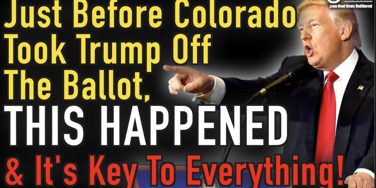 Just Before Colorado Took Trump Off The Ballot THIS HAPPENED & It’s Key To Everything!