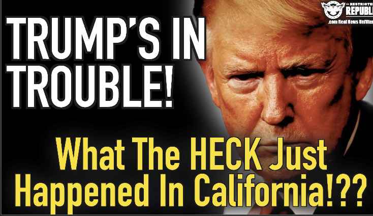 What The Heck Just Happened In California?Trump’s In Trouble!