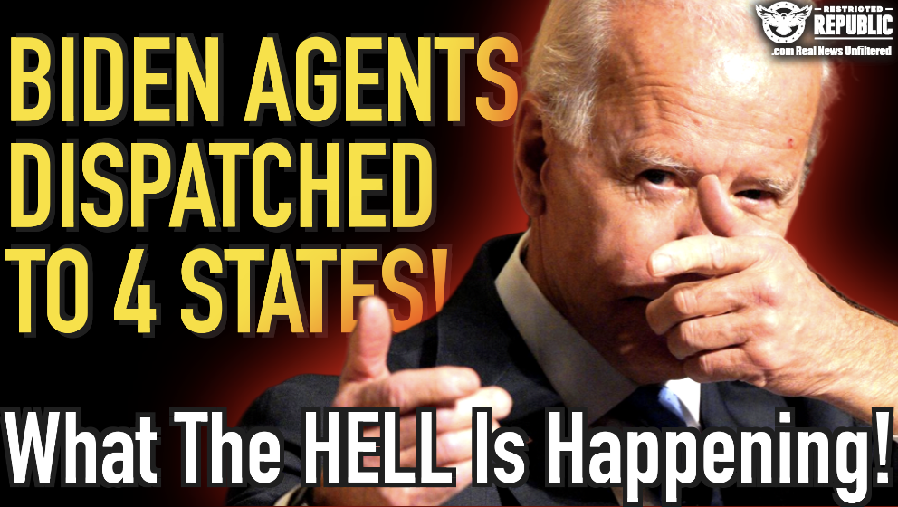 Biden Agents Dispatched to Four States! What The Hell Is Happening!?