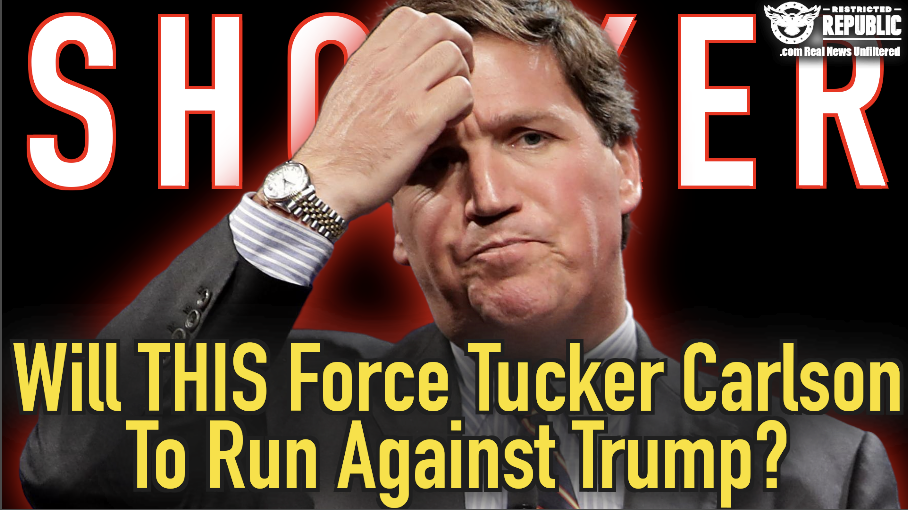 Will This Force Tucker Carlson To Run Against Trump?!