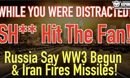 While You Were Distracted, S**t Hit The Fan! Russia Says WW3 Begun & Iran Fires Missiles!