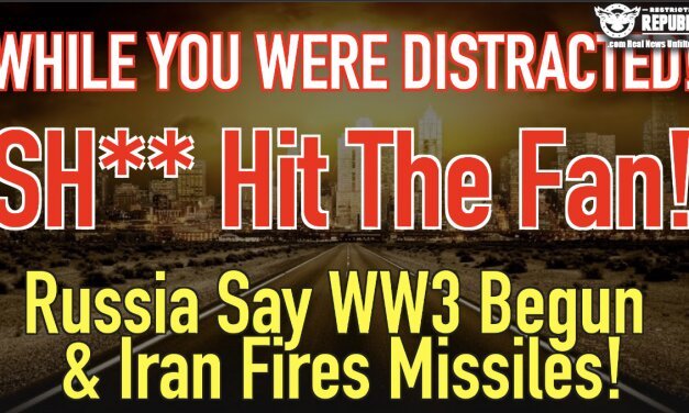 While You Were Distracted, S**t Hit The Fan! Russia Says WW3 Begun & Iran Fires Missiles!