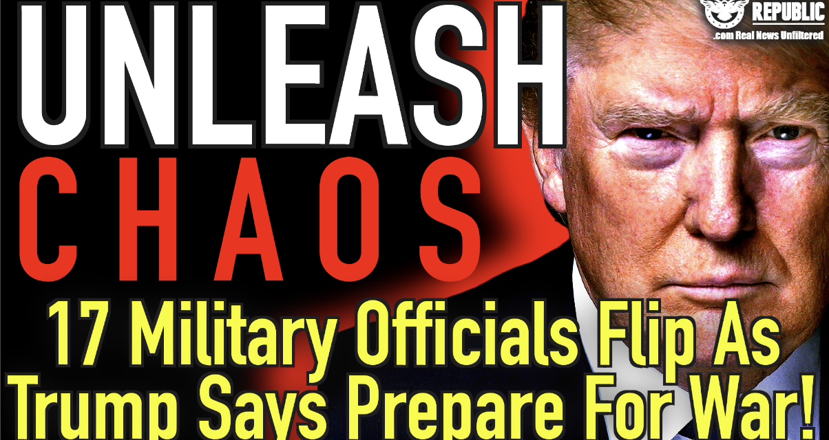 Unleash Chaos! 17 Military Officials Flip As Trump Says Prepare For Bedlam!
