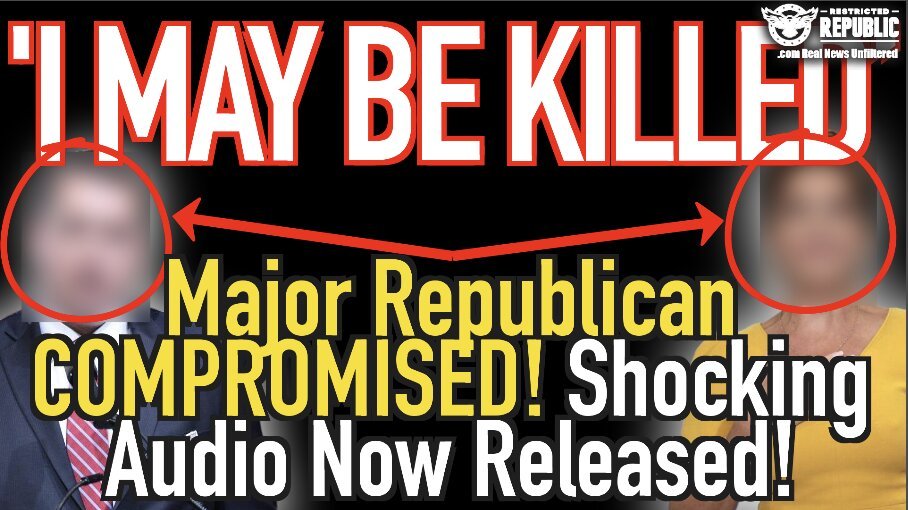 ‘I May Be Killed!’ Major Republican Compromised! Shocking Audio Now Released!