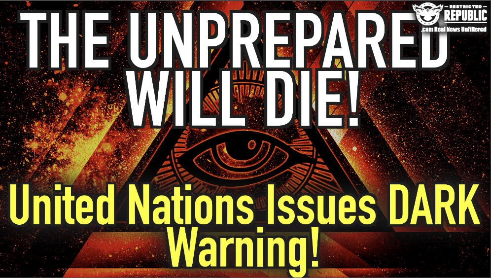 The Unprepared Will Die—America Ramping Up—United Nations Issues Dark Warning!