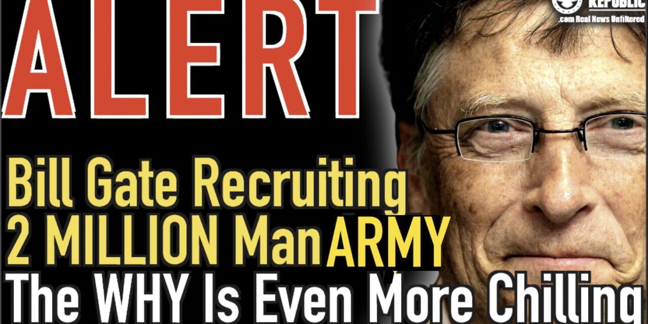Bill Gate Recruiting 2 Million Man Army! The Why Is Even More Chilling!
