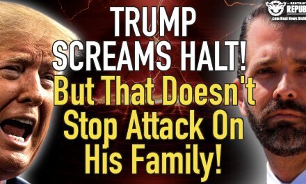 Trump Screams HALT! But That Doesn’t Stop Attack On His Family!