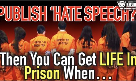 Publish “Hate Speech?” Then You Can Get Life In Prison When…!